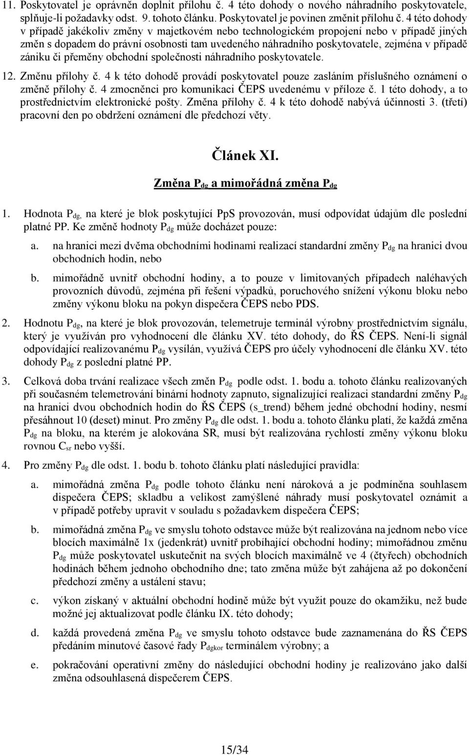 zániku či přeměny obchodní společnosti náhradního poskytovatele. 12. Změnu přílohy č. 4 k této dohodě provádí poskytovatel pouze zasláním příslušného oznámení o změně přílohy č.