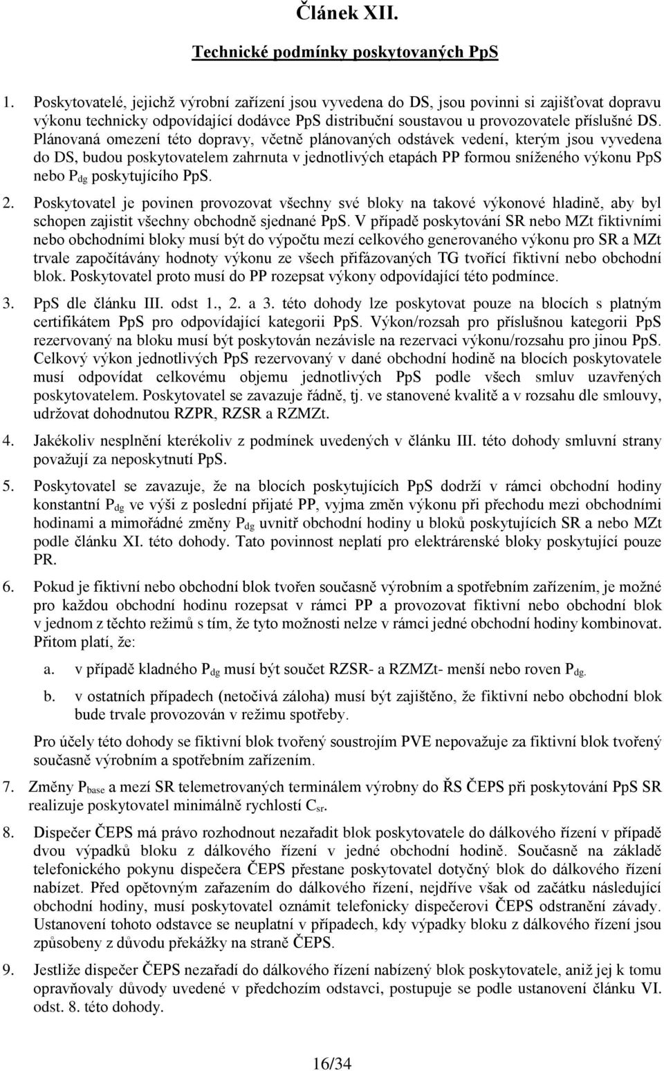 Plánovaná omezení této dopravy, včetně plánovaných odstávek vedení, kterým jsou vyvedena do DS, budou poskytovatelem zahrnuta v jednotlivých etapách PP formou sníženého výkonu PpS nebo P dg