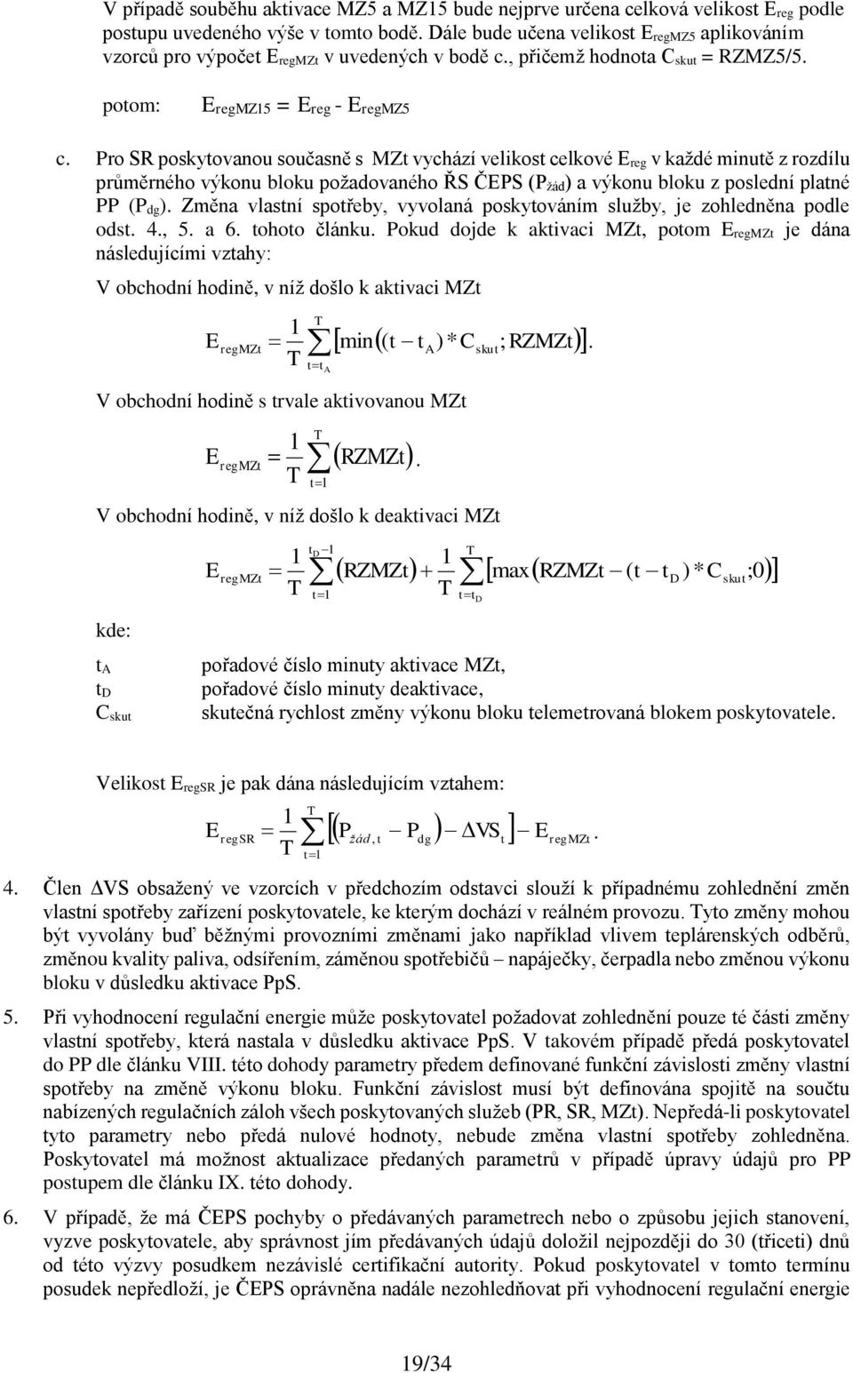 Pro SR poskytovanou současně s MZt vychází velikost celkové E reg v každé minutě z rozdílu průměrného výkonu bloku požadovaného ŘS ČEPS (P žád) a výkonu bloku z poslední platné PP (P dg).