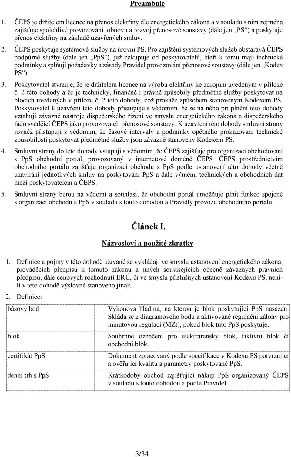 elektřiny na základě uzavřených smluv. 2. ČEPS poskytuje systémové služby na úrovni PS.