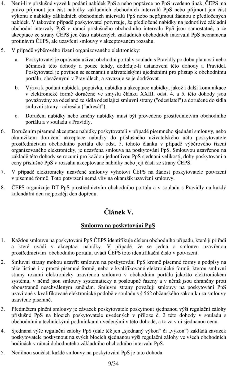 V takovém případě poskytovatel potvrzuje, že předložené nabídky na jednotlivé základní obchodní intervaly PpS v rámci příslušného obchodního intervalu PpS jsou samostatné, a že akceptace ze strany