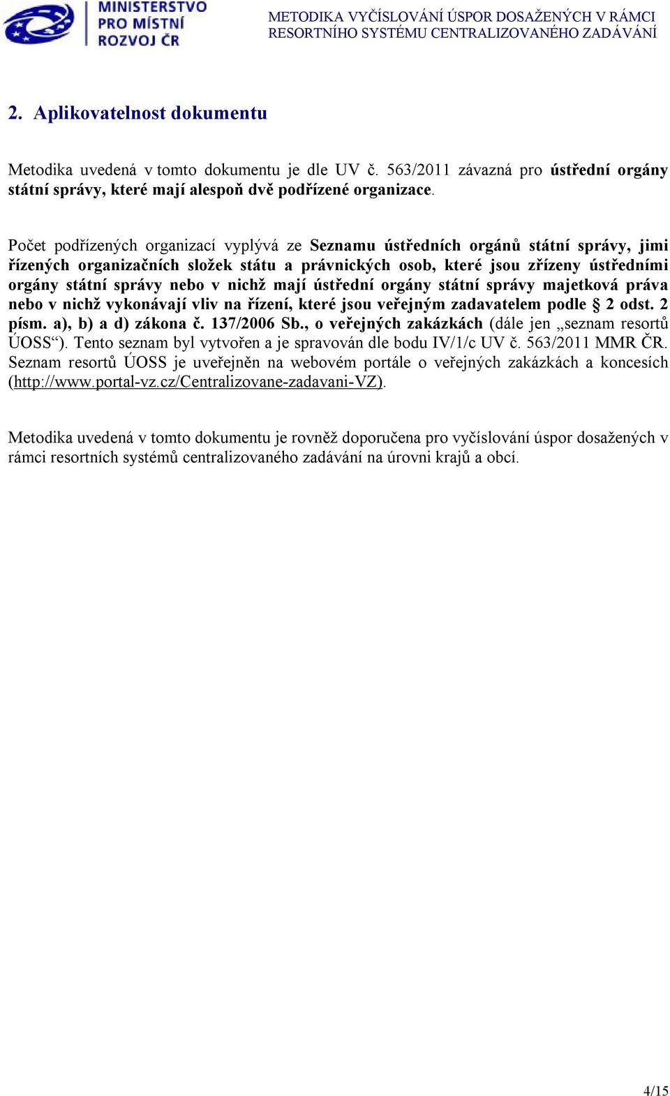 Počet podřízených organizací vyplývá ze Seznamu ústředních orgánů státní správy, jimi řízených organizačních složek státu a právnických osob, které jsou zřízeny ústředními orgány státní správy nebo v