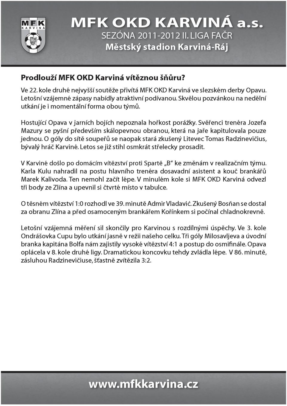 Svěřenci trenéra Jozefa Mazury se pyšní především skálopevnou obranou, která na jaře kapitulovala pouze jednou.