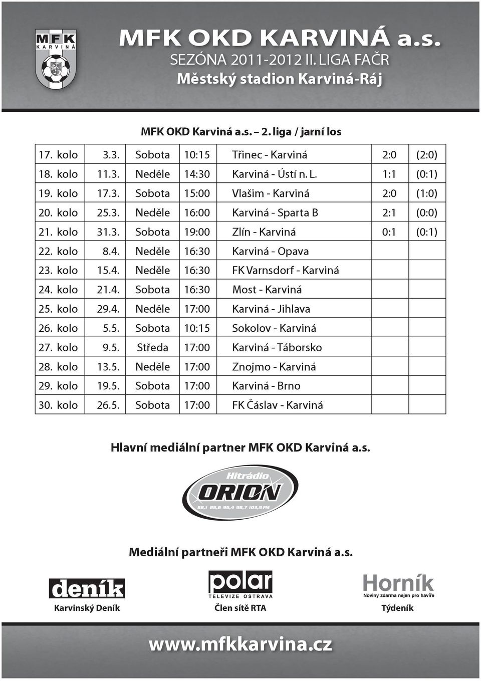 kolo 21.4. Sobota 16:30 Most - Karviná 25. kolo 29.4. Neděle 17:00 Karviná - Jihlava 26. kolo 5.5. Sobota 10:15 Sokolov - Karviná 27. kolo 9.5. Středa 17:00 Karviná - Táborsko 28. kolo 13.5. Neděle 17:00 Znojmo - Karviná 29.