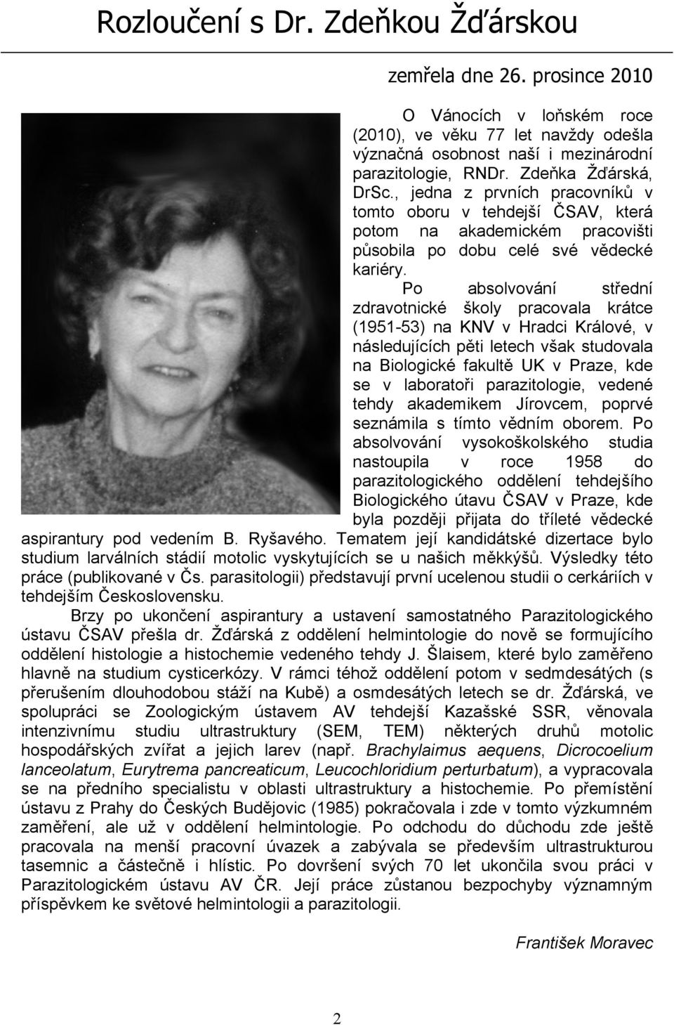 Po absolvování střední zdravotnické školy pracovala krátce (1951-53) na KNV v Hradci Králové, v následujících pěti letech však studovala na Biologické fakultě UK v Praze, kde se v laboratoři