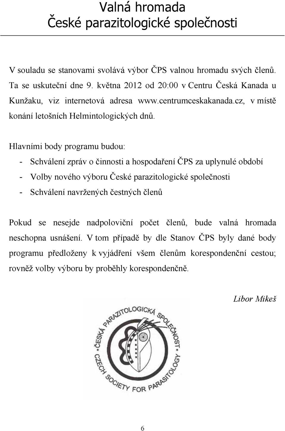 Hlavními body programu budou: - Schválení zpráv o činnosti a hospodaření ČPS za uplynulé období - Volby nového výboru České parazitologické společnosti - Schválení navržených čestných