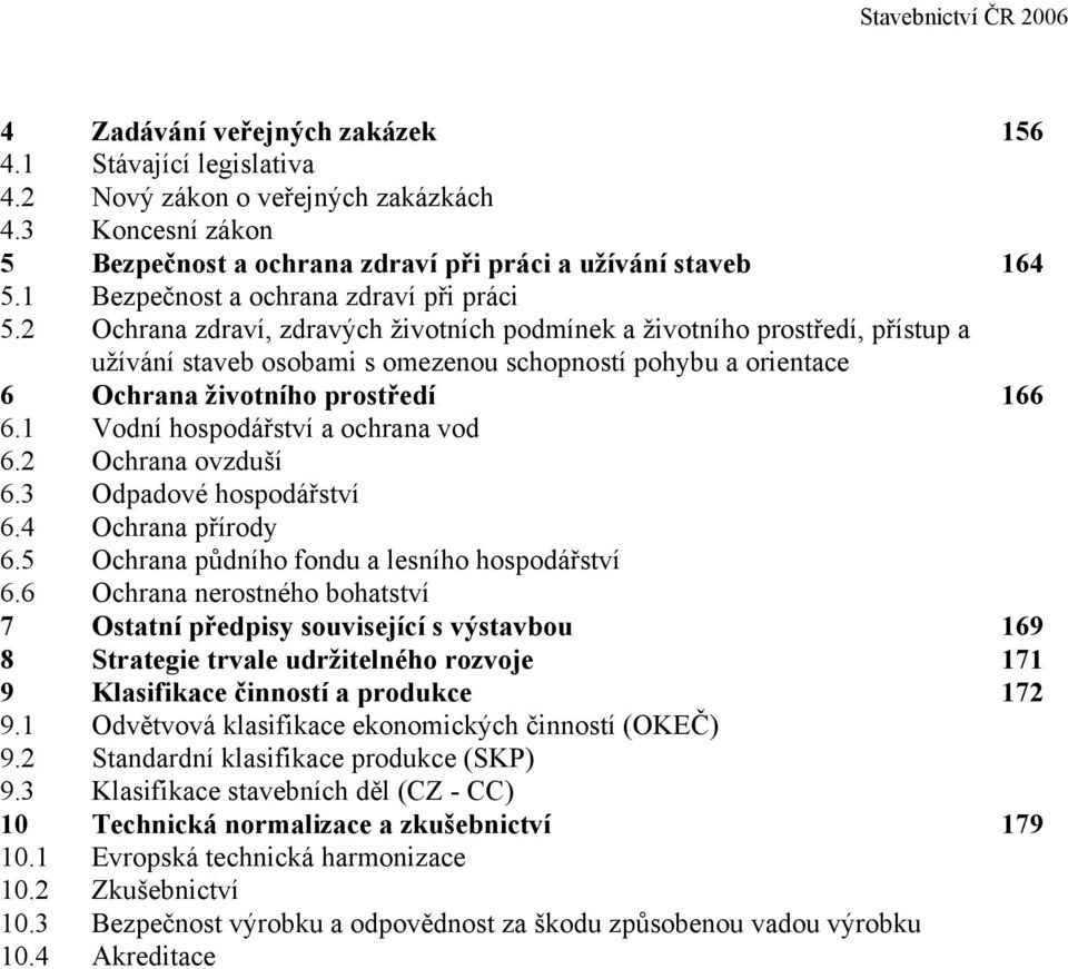 6. 6. 6. 6.6 Zadávání veřejných zakázek Stávající legislativa Nový zákon o veřejných zakázkách Koncesní zákon Bezpečnost a ochrana zdraví při práci a užívání staveb Bezpečnost a ochrana zdraví při