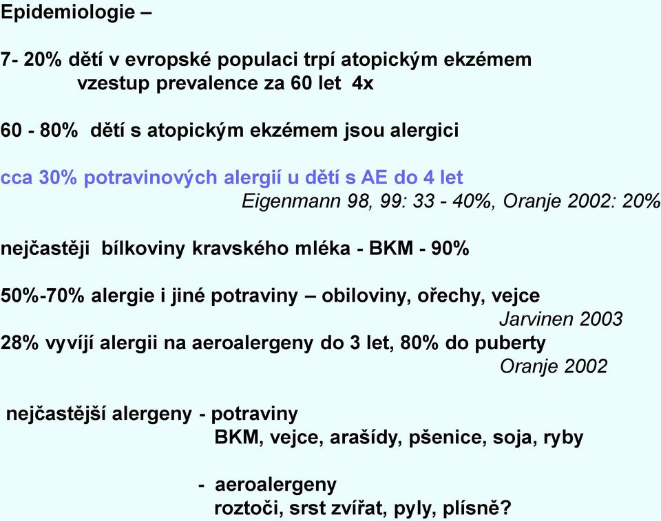 - BKM - 90% 50%-70% alergie i jiné potraviny obiloviny, ořechy, vejce Jarvinen 2003 28% vyvíjí alergii na aeroalergeny do 3 let, 80% do