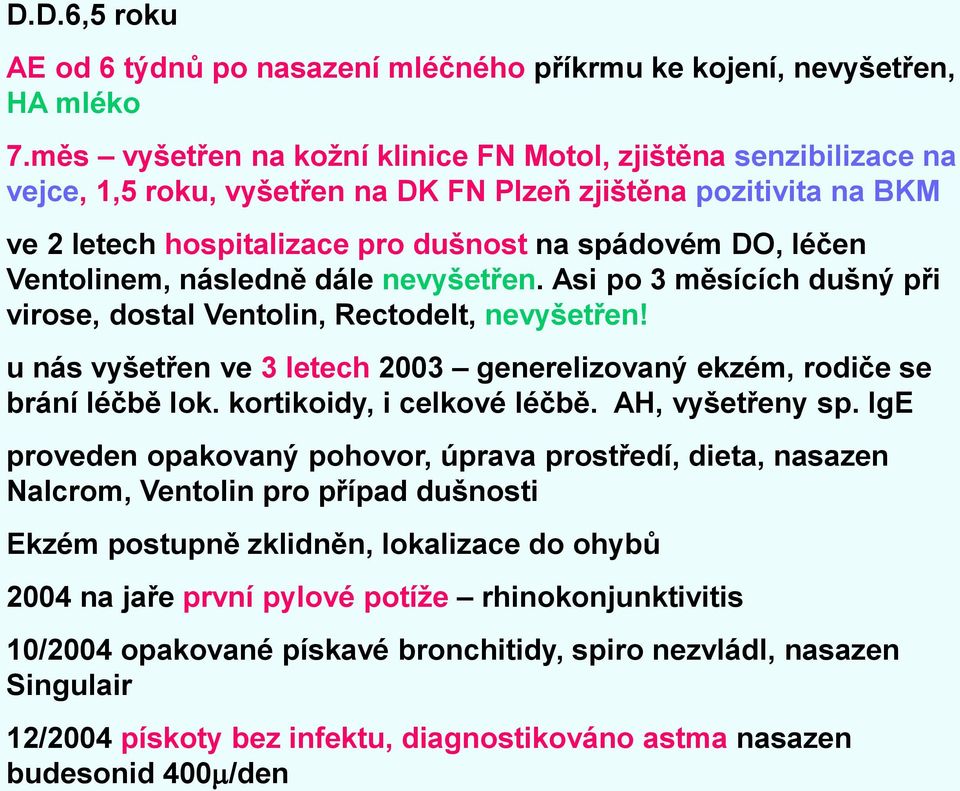 Ventolinem, následně dále nevyšetřen. Asi po 3 měsících dušný při virose, dostal Ventolin, Rectodelt, nevyšetřen! u nás vyšetřen ve 3 letech 2003 generelizovaný ekzém, rodiče se brání léčbě lok.