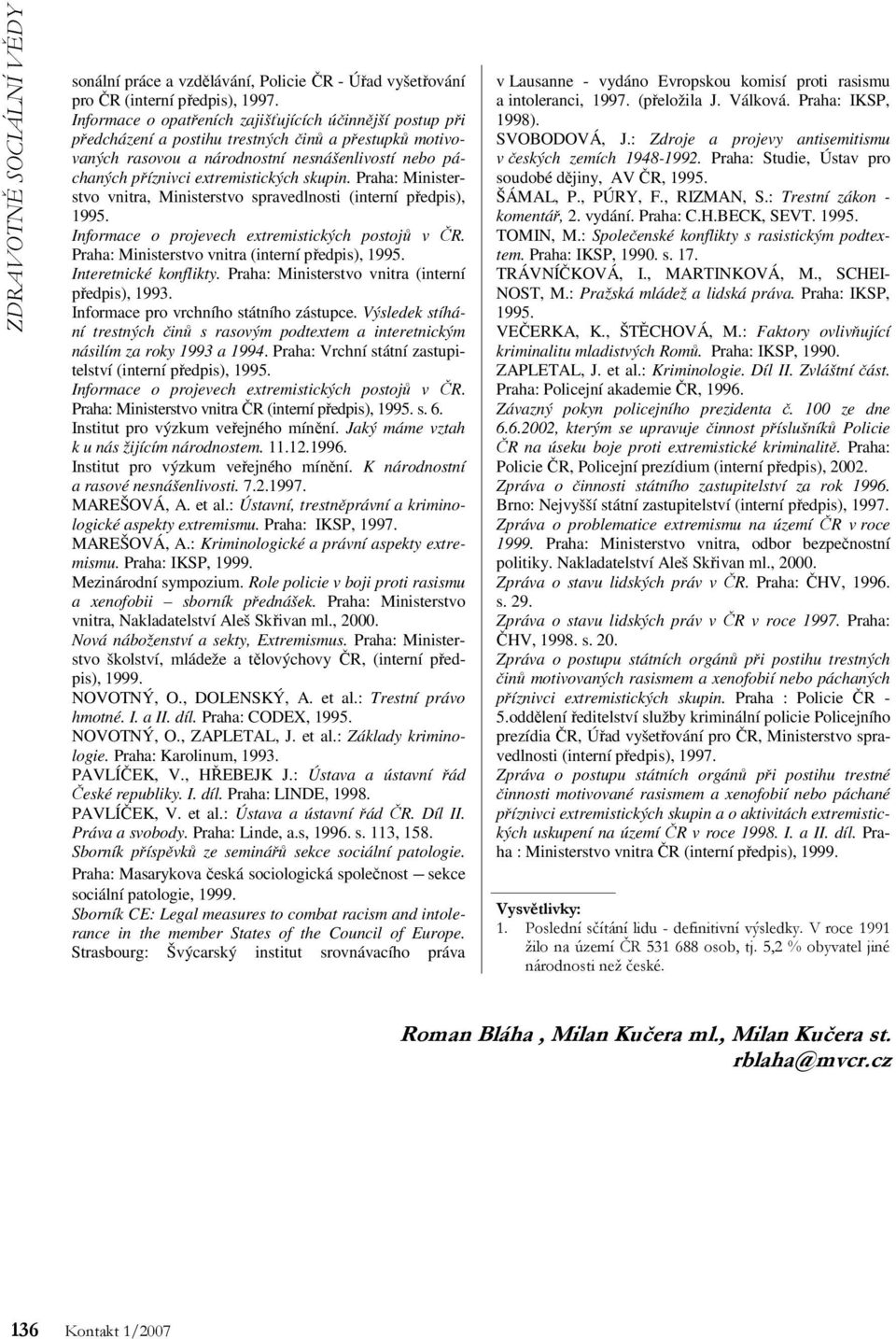 skupin. Praha: Ministerstvo vnitra, Ministerstvo spravedlnosti (interní předpis), 1995. Informace o projevech extremistických postojů v ČR. Praha: Ministerstvo vnitra (interní předpis), 1995.