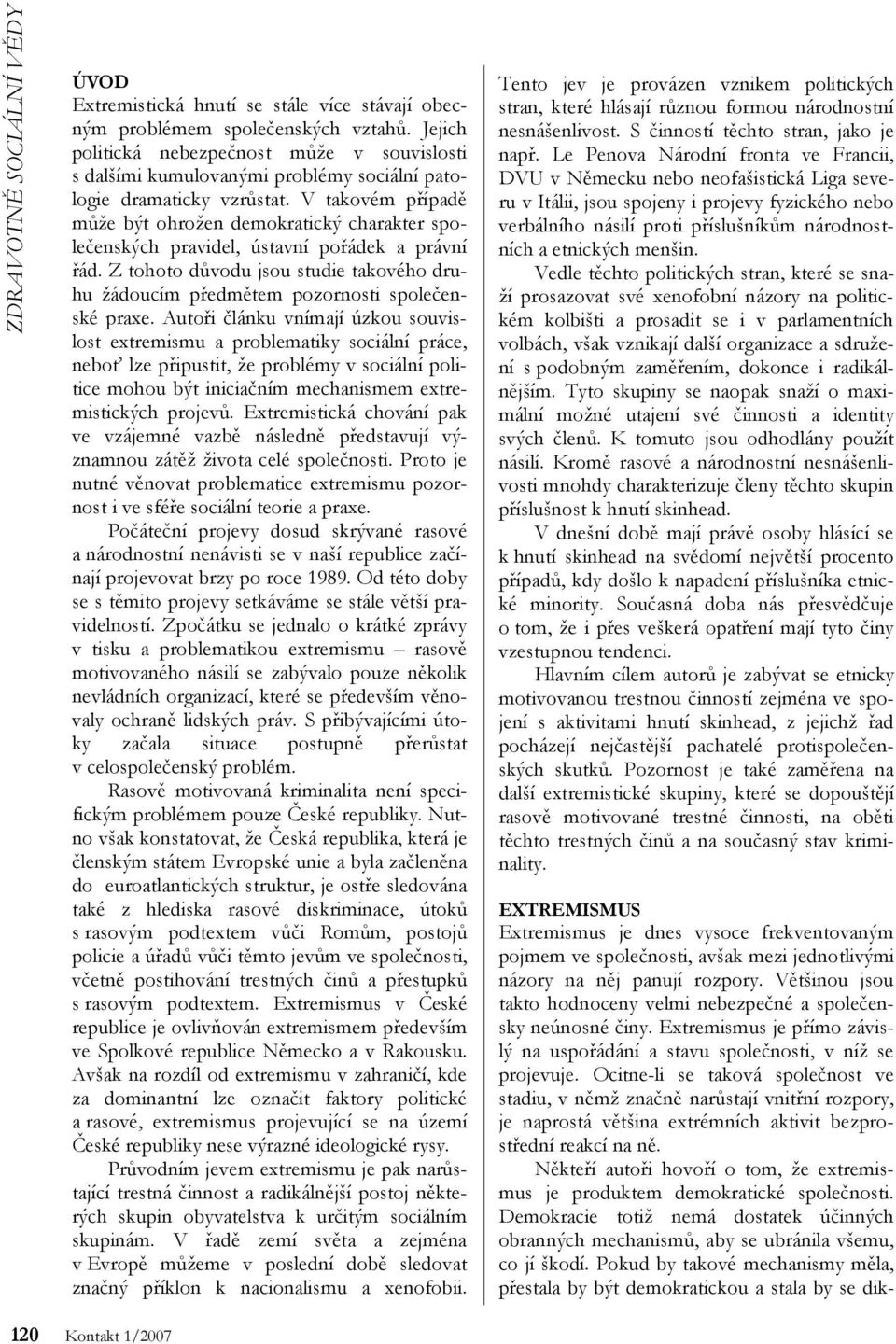 V takovém případě může být ohrožen demokratický charakter společenských pravidel, ústavní pořádek a právní řád.