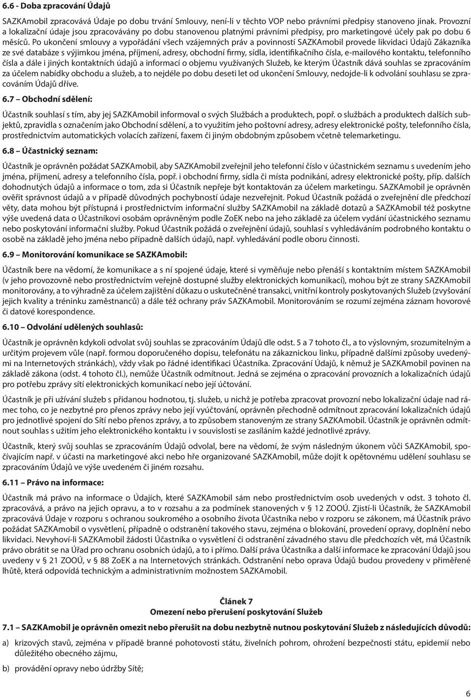 Po ukončení smlouvy a vypořádání všech vzájemných práv a povinností SAZKAmobil provede likvidaci Údajů Zákazníka ze své databáze s výjimkou jména, příjmení, adresy, obchodní firmy, sídla,