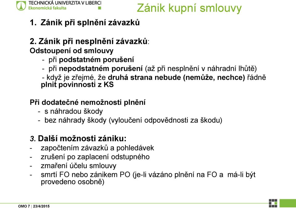 když je zřejmé, že druhá strana nebude (nemůže, nechce) řádně plnit povinnosti z KS Při dodatečné nemožnosti plnění - s náhradou škody - bez