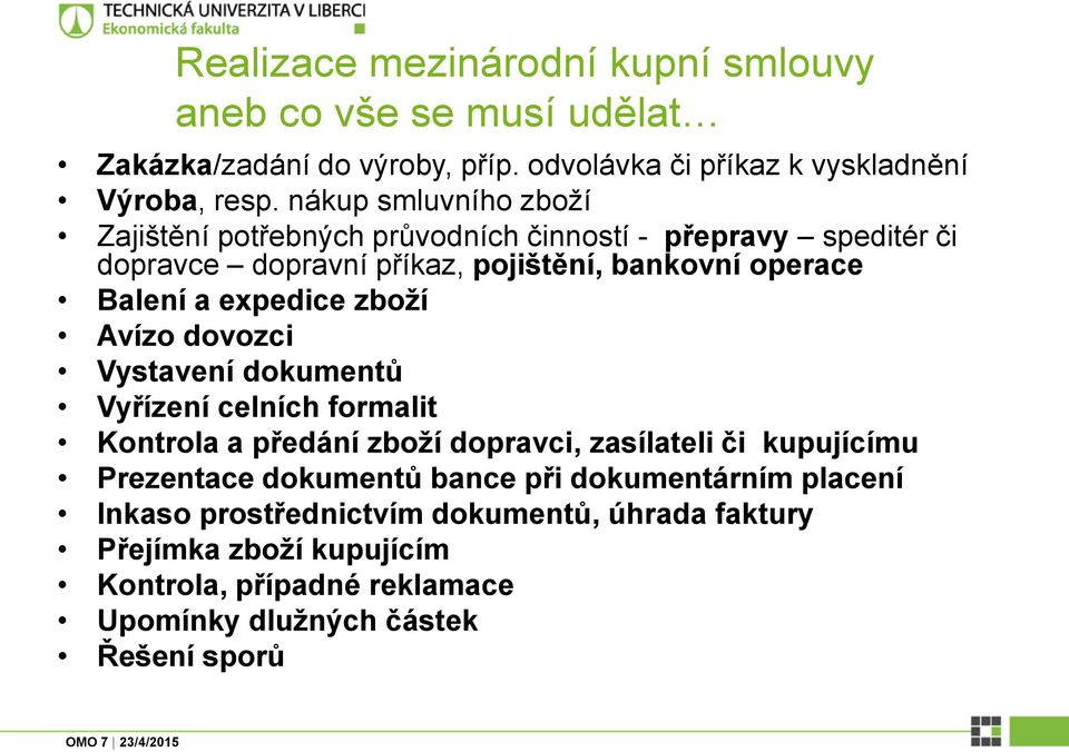 expedice zboží Avízo dovozci Vystavení dokumentů Vyřízení celních formalit Kontrola a předání zboží dopravci, zasílateli či kupujícímu Prezentace