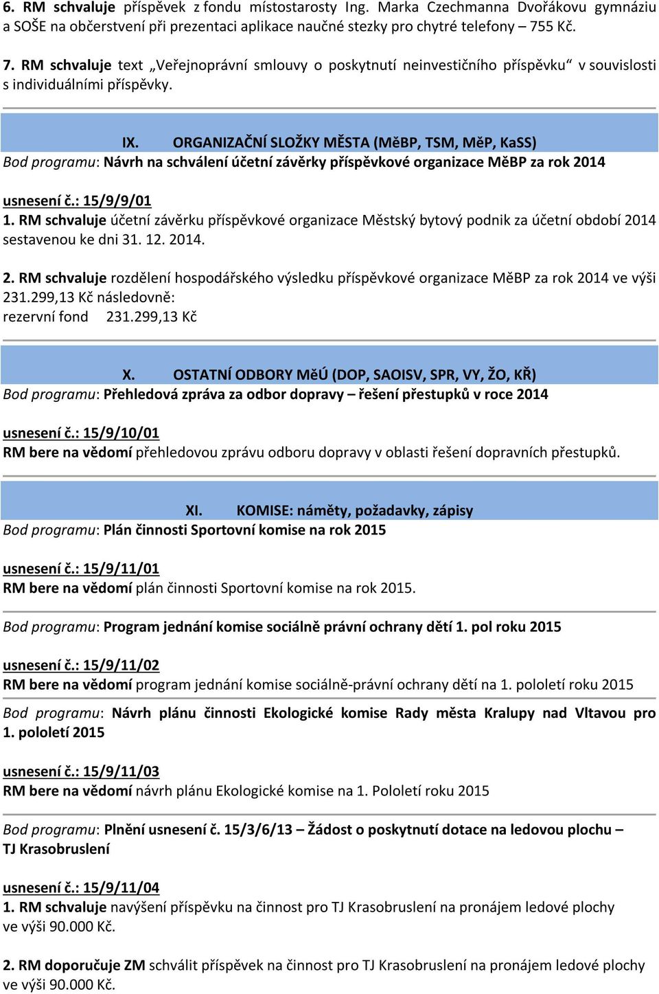 ORGANIZAČNÍ SLOŽKY MĚSTA (MěBP, TSM, MěP, KaSS) Bod programu: Návrh na schválení účetní závěrky příspěvkové organizace MěBP za rok 2014 usnesení č.: 15/9/9/01 1.