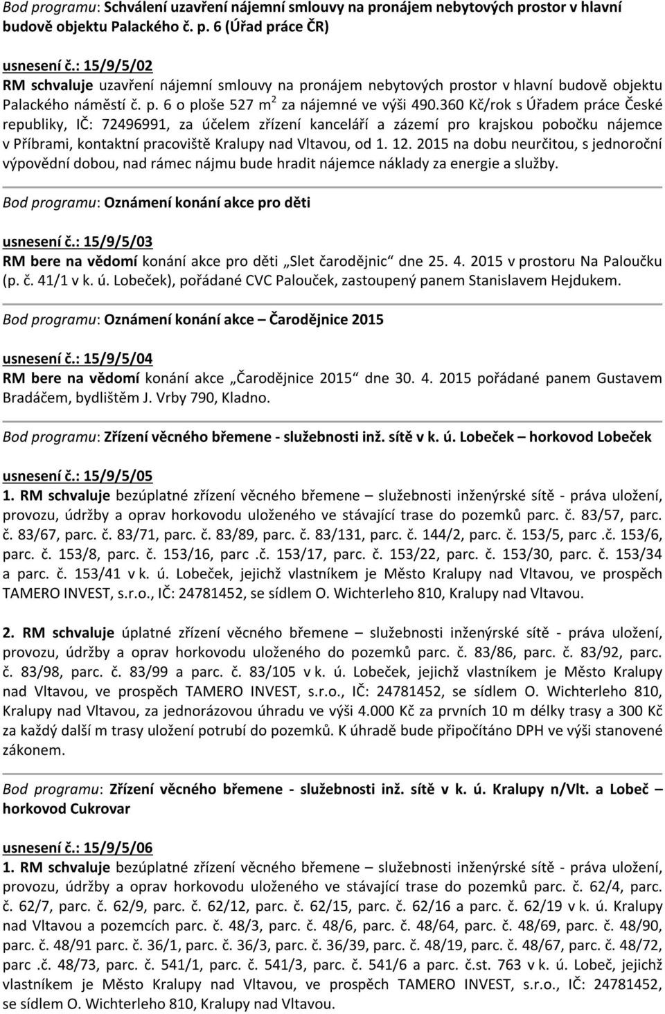 360 Kč/rok s Úřadem práce České republiky, IČ: 72496991, za účelem zřízení kanceláří a zázemí pro krajskou pobočku nájemce v Příbrami, kontaktní pracoviště Kralupy nad Vltavou, od 1. 12.