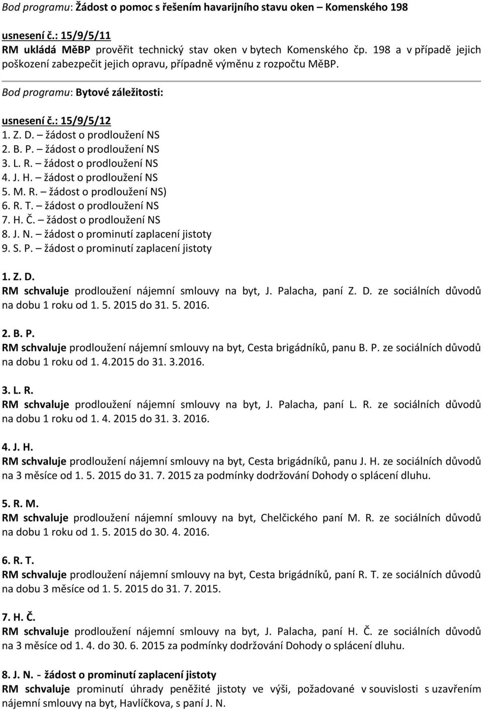 žádost o prodloužení NS 3. L. R. žádost o prodloužení NS 4. J. H. žádost o prodloužení NS 5. M. R. žádost o prodloužení NS) 6. R. T. žádost o prodloužení NS 7. H. Č. žádost o prodloužení NS 8. J. N. žádost o prominutí zaplacení jistoty 9.