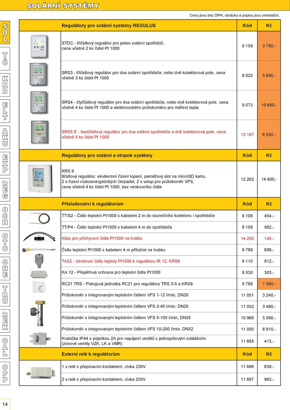 pole, cena včetně 3 ks čidel t 1000 9 159 3 780,- 9 022 5 600,- 4 - čtyřčidlový regulátor pro dva solární spotřebiče, nebo dvě kolektorová pole, cena včetně 4 ks čidel t 1000 a elektronického