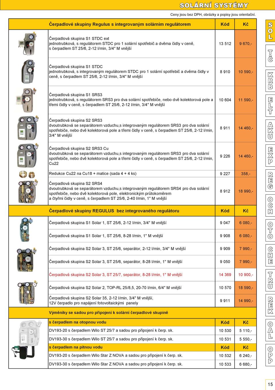 3/4" M vnější erpadlová skupina 1 D jednotrubková, s integrovaným regulátorem D pro 1 solární spotřebič a dvěma čidly v ceně, s čerpadlem 25/6, 2-12 l/min, 3/4" M vnější 13 512 9 670,- 8 910 10 590,-