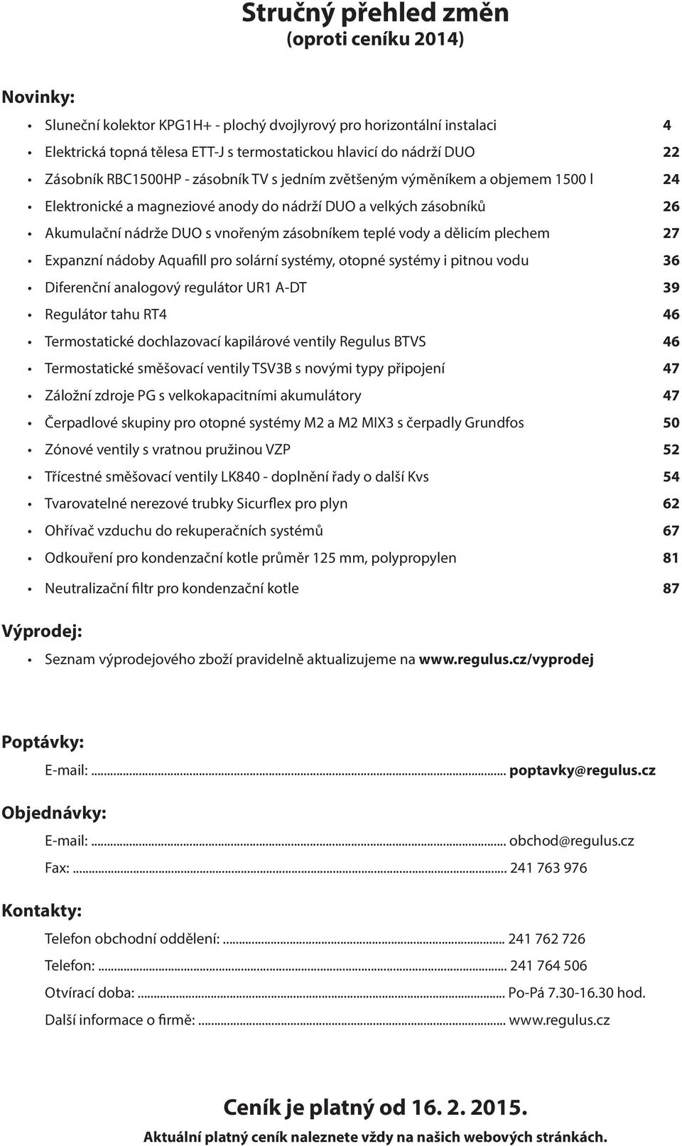 27 xpanzní nádoby quafill pro solární systémy, otopné systémy i pitnou vodu 36 Diferenční analogový regulátor 1 -D 39 egulátor tahu 4 46 ermostatické dochlazovací kapilárové ventily egulus BV 46