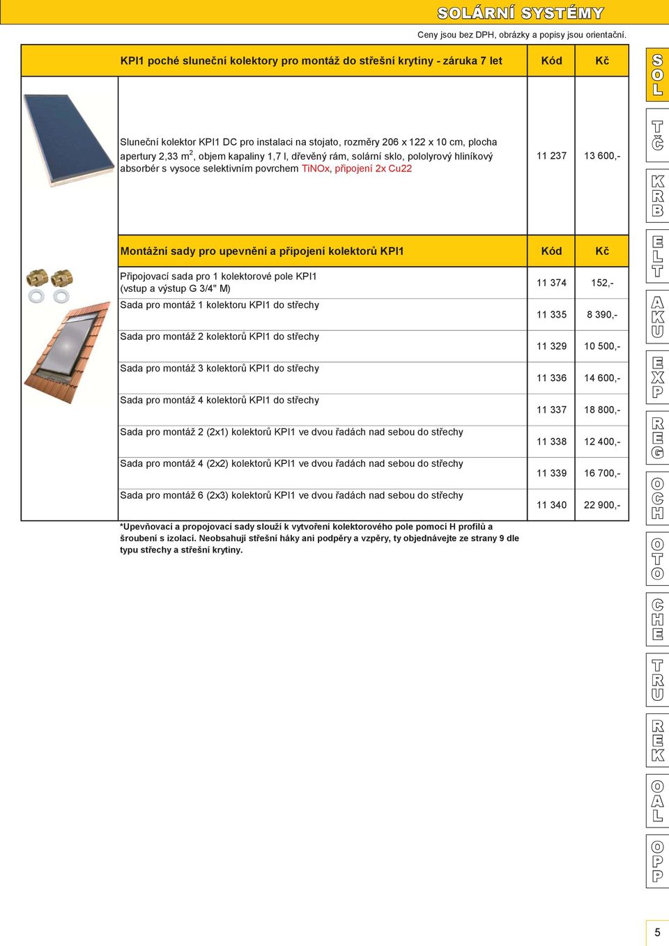 l, dřevěný rám, solární sklo, pololyrový hliníkový absorbér s vysoce selektivním povrchem inx, připojení 2x u22 11 237 13 600,- B Montážní sady pro upevnění a připojení kolektorů I1 ód č řipojovací