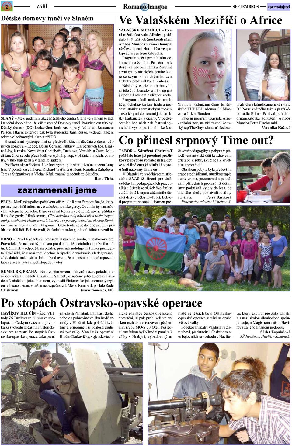 S tanečními vystoupeními se předvedli kluci a děvčata z deseti dětských domovů Ledce, Dolní Čermné, Jihlavy, Kašperských hor, Krásné Lípy, Krnska, Nové Vsi u Chotěboře, Tuchlova, Vrchlabí a Žatce.