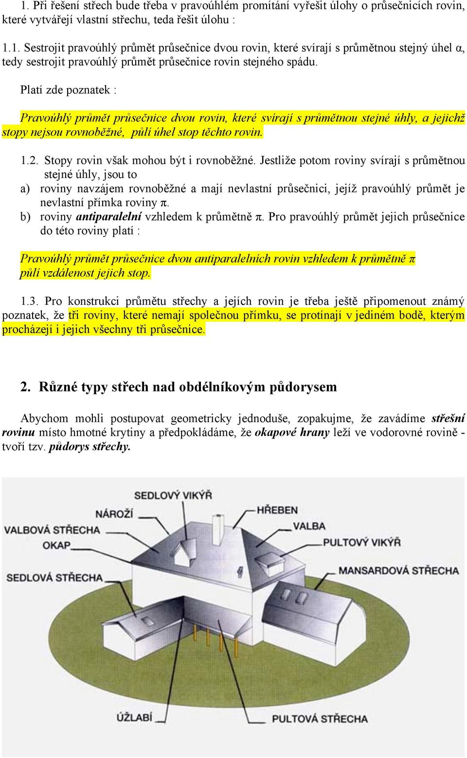 Platí zde poznatek : Pravoúhlý průmět průsečnice dvou rovin, které svírají s průmětnou stejné úhly, a jejichž stopy nejsou rovnoběžné, půlí úhel stop těchto rovin.