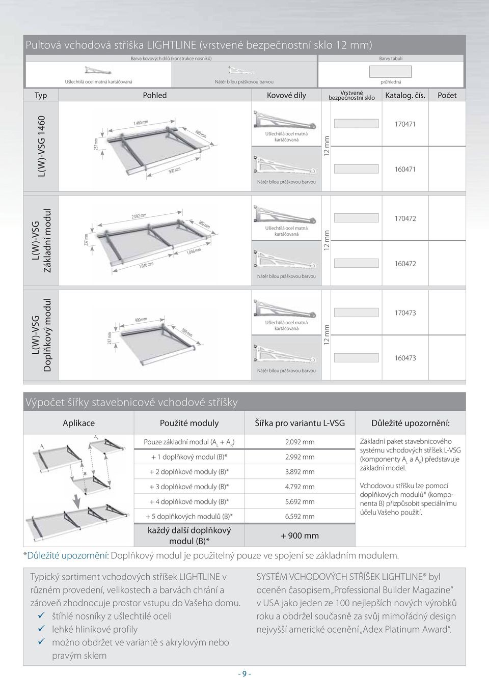046 mm 880 mm 12 mm 170472 160472 L(W)-VSG Doplňkový modul 237 mm 900 mm 880 mm 12 mm 170473 160473 Výpočet šířky stavebnicové vchodové stříšky A L Aplikace Použité moduly Šířka pro variantu L-VSG