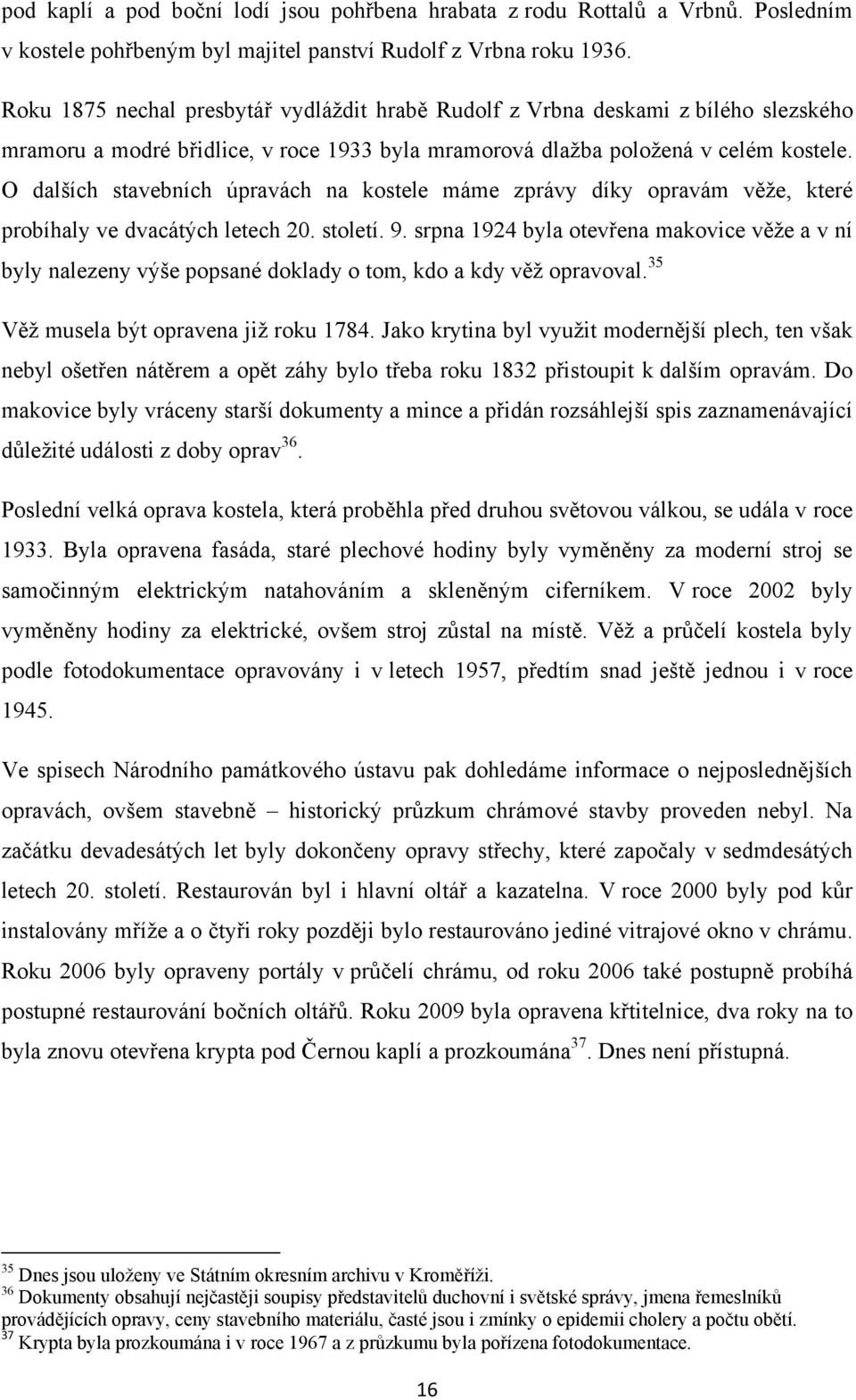 O dalších stavebních úpravách na kostele máme zprávy díky opravám věţe, které probíhaly ve dvacátých letech 20. století. 9.