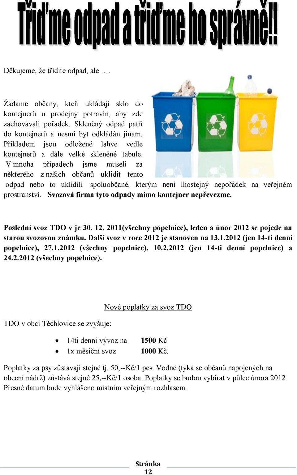 V mnoha případech jsme museli za některého z našich občanů uklidit tento odpad nebo to uklidili spoluobčané, kterým není lhostejný nepořádek na veřejném prostranství.