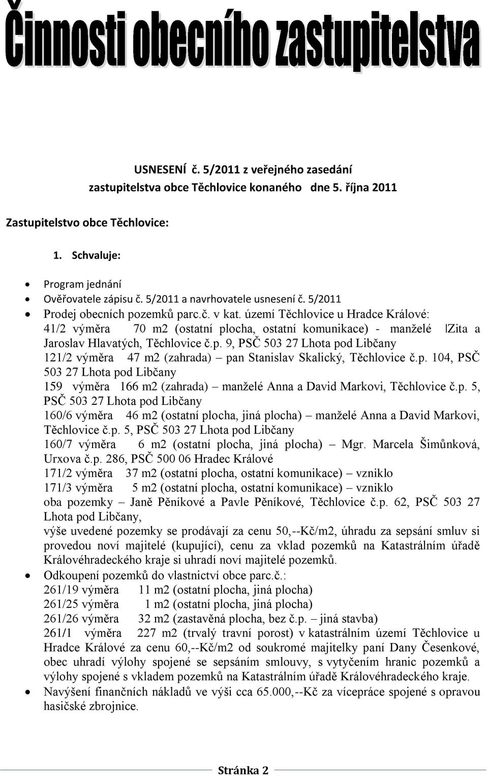území Těchlovice u Hradce Králové: 41/2 výměra 70 m2 (ostatní plocha, ostatní komunikace) - manželé Zita a Jaroslav Hlavatých, Těchlovice č.p. 9, PSČ 503 27 Lhota pod Libčany 121/2 výměra 47 m2 (zahrada) pan Stanislav Skalický, Těchlovice č.
