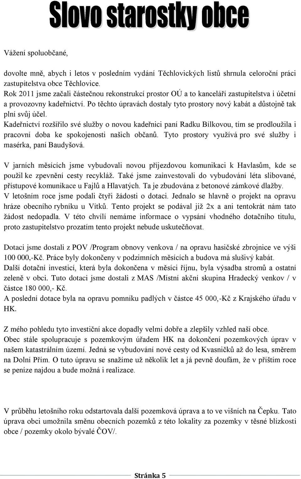 Po těchto úpravách dostaly tyto prostory nový kabát a důstojně tak plní svůj účel.
