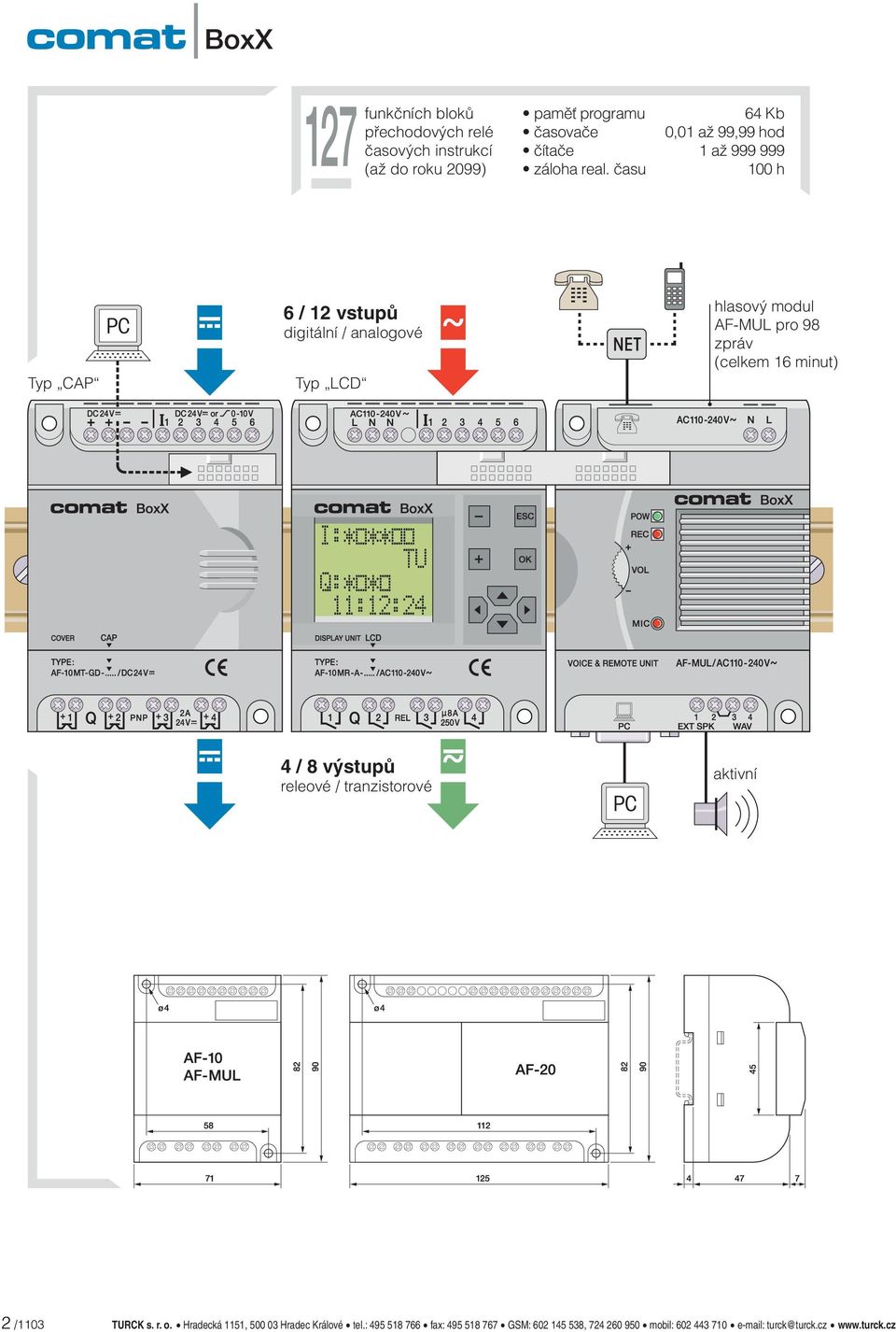 času 100 h Typ CAP 6 / 12 vstupů digitální / analogové Typ LCD hlasový modul AF-MUL pro 98 zpráv (celkem 16 minut) 4 / 8