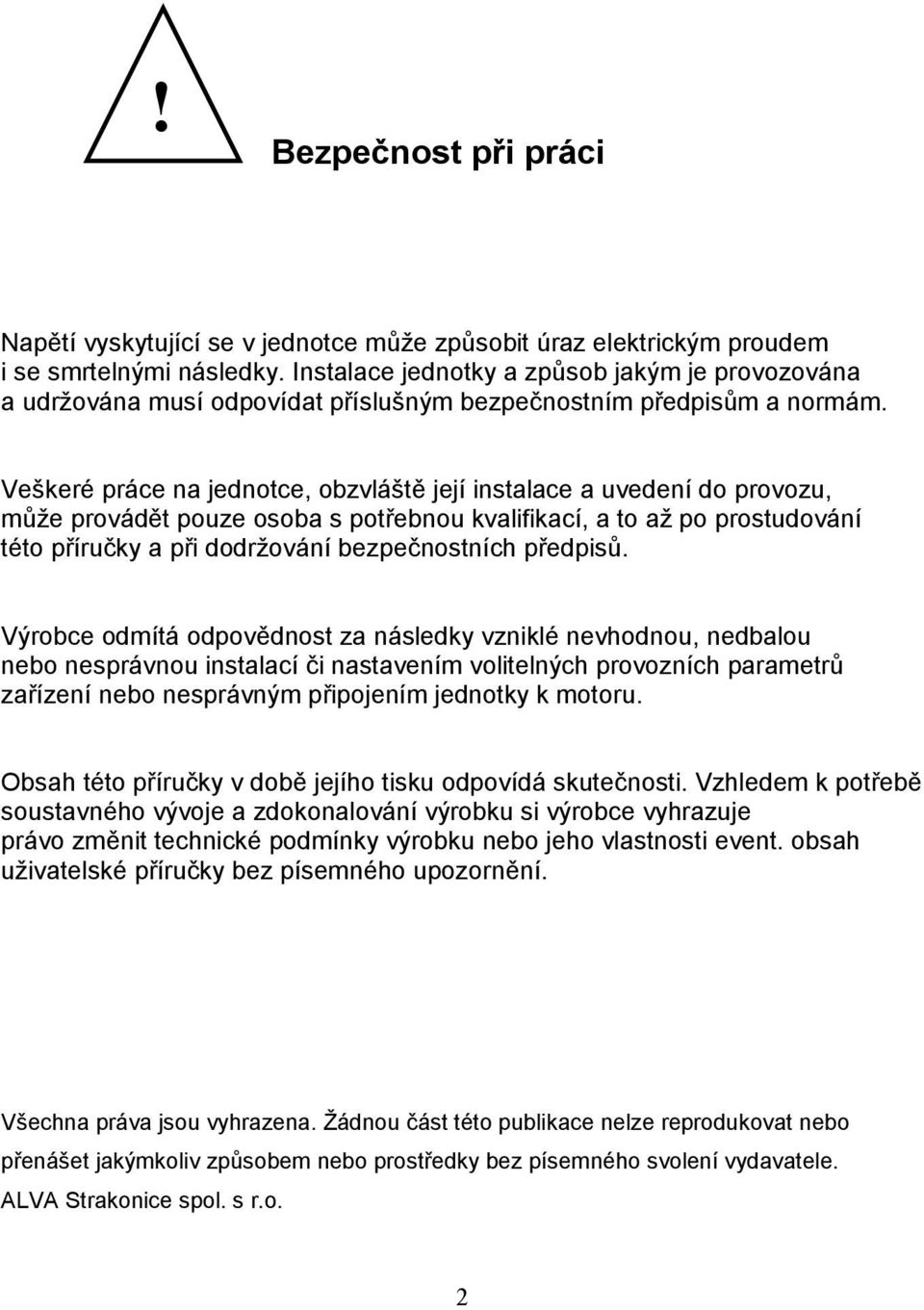 Veškeré práce na jednotce, obzvláště její instalace a uvedení do provozu, může provádět pouze osoba s potřebnou kvalifikací, a to až po prostudování této příručky a při dodržování bezpečnostních