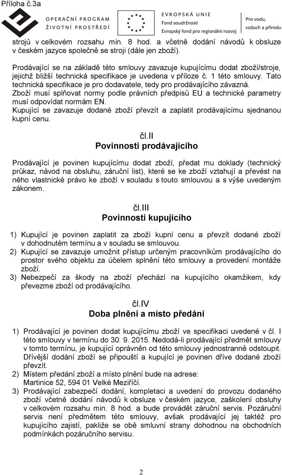 Tato technická specifikace je pro dodavatele, tedy pro prodávajícího závazná. Zboží musí splňovat normy podle právních předpisů EU a technické parametry musí odpovídat normám EN.