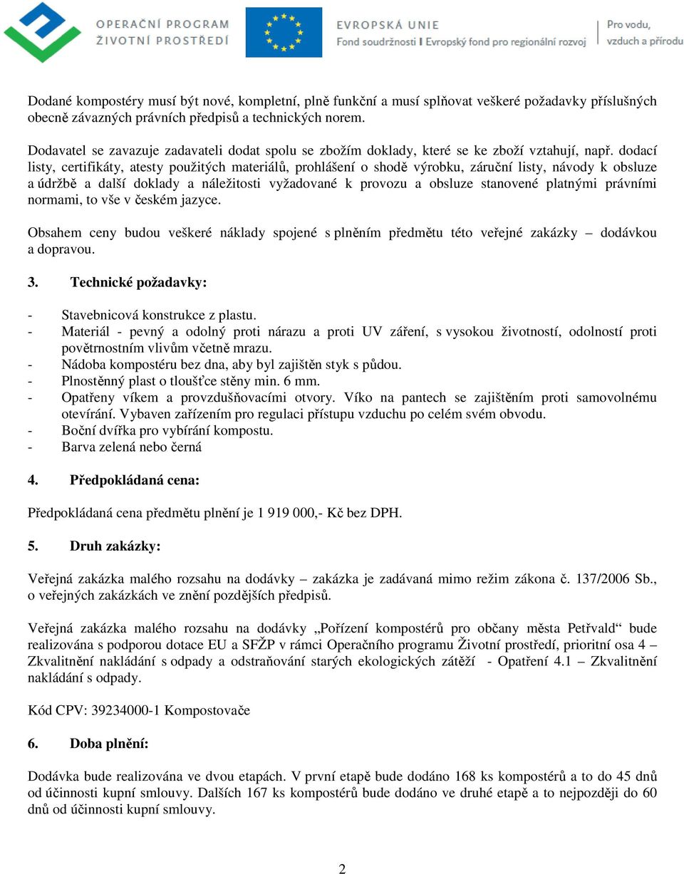 dodací listy, certifikáty, atesty použitých materiálů, prohlášení o shodě výrobku, záruční listy, návody k obsluze a údržbě a další doklady a náležitosti vyžadované k provozu a obsluze stanovené