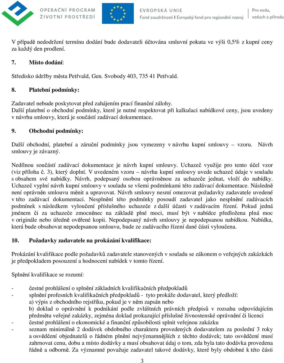 Další platební o obchodní podmínky, které je nutné respektovat při kalkulaci nabídkové ceny, jsou uvedeny v návrhu smlouvy, která je součástí zadávací dokumentace. 9.