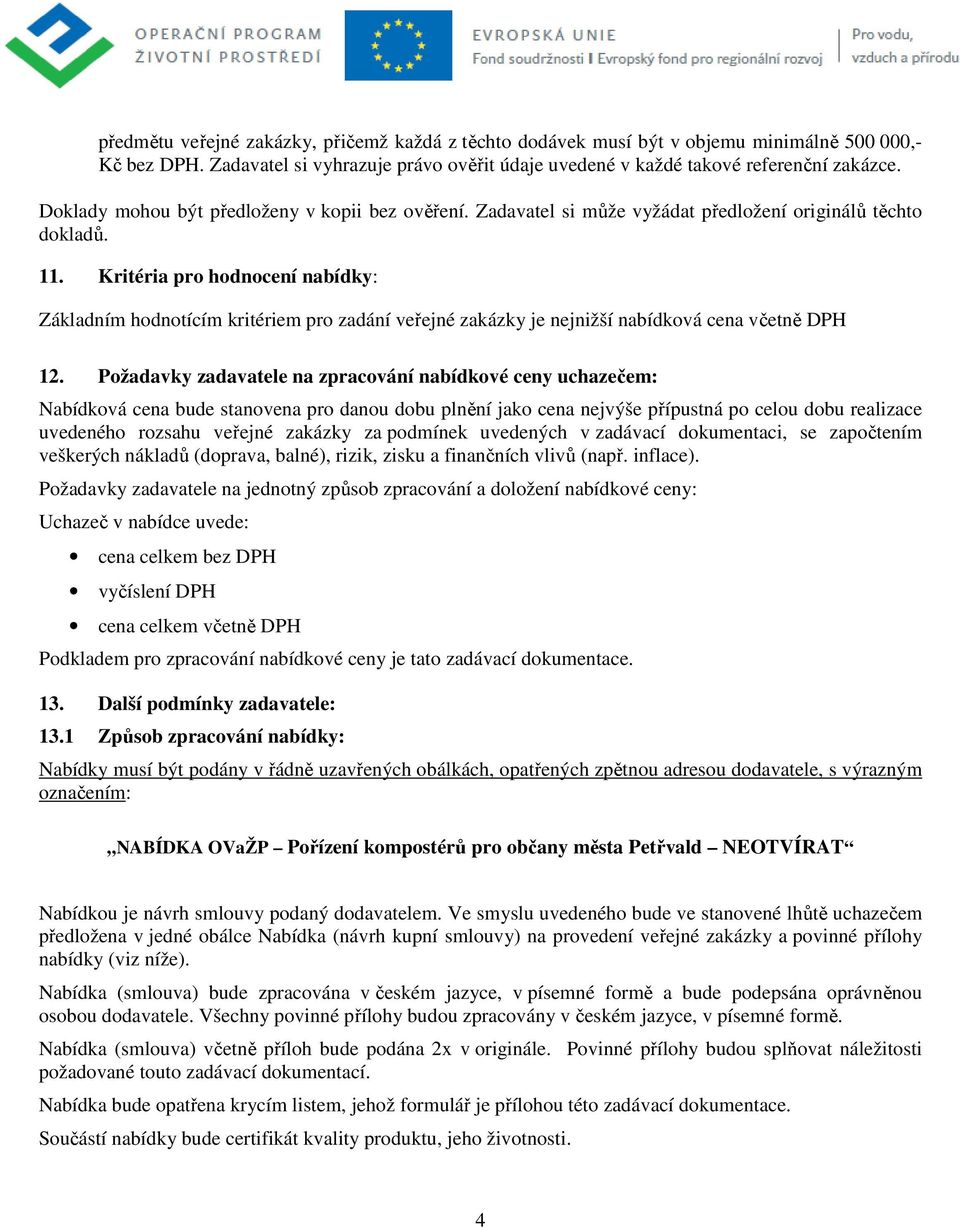 Kritéria pro hodnocení nabídky: Základním hodnotícím kritériem pro zadání veřejné zakázky je nejnižší nabídková cena včetně DPH 12.