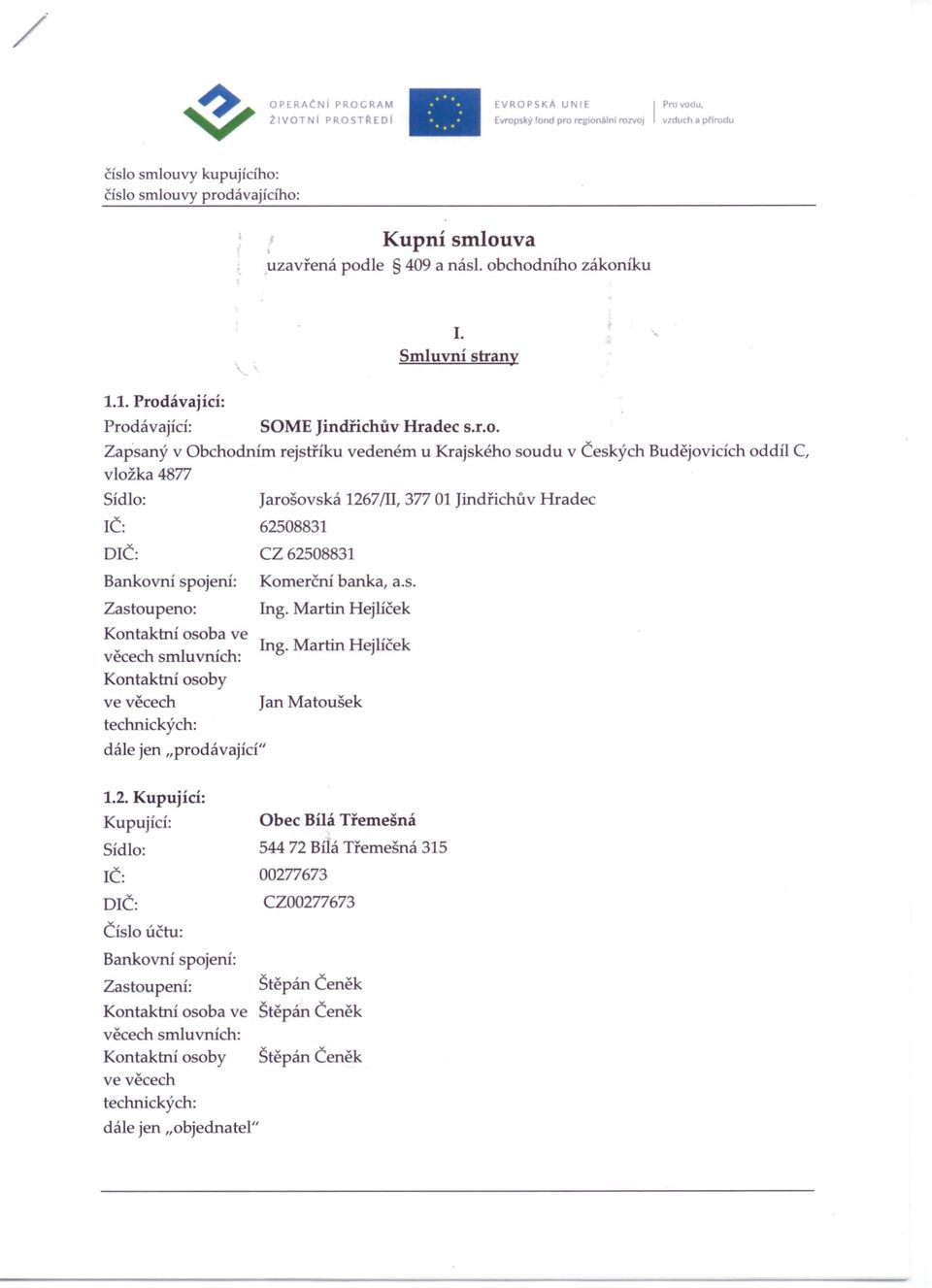 oddíl C, vložka 4877 Sídlo: IČ: DIČ: Bankovní spojení: Zastoupeno: Kontaktní osoba ve věcech smluvních: Kontaktní osoby ve věcech technických: dále jen "prodávající" 1.2.