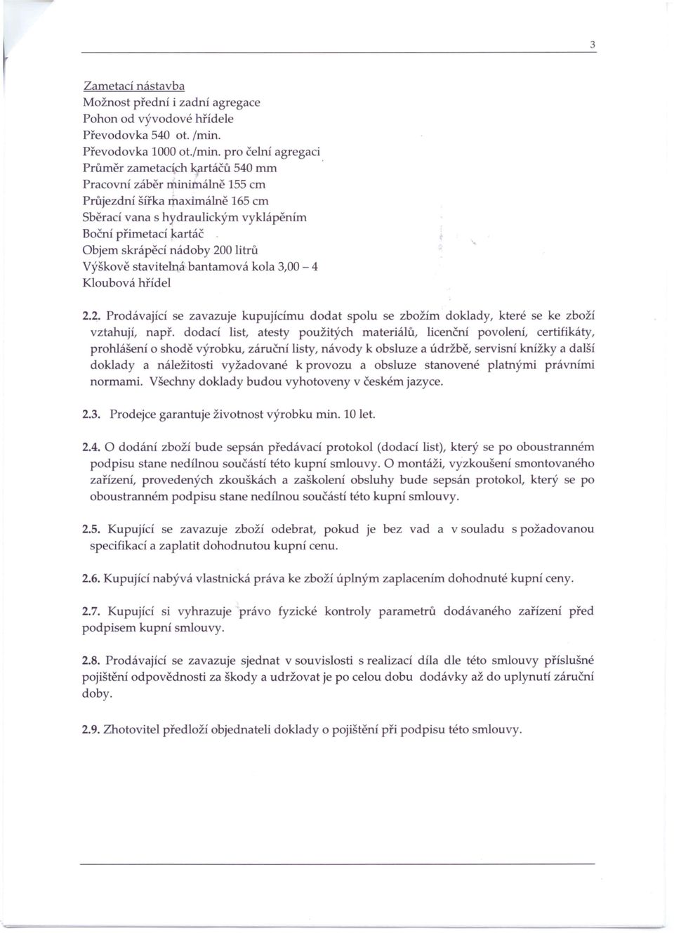 pro čelní agregaci Průměr zametacích kartáčů 540 mm Pracovní záběr minimálně 155 cm Průjezdní šířka maximálně 165cm Sběrací vana s hydraulickým vyklápěním Boční přimetací kartáč.