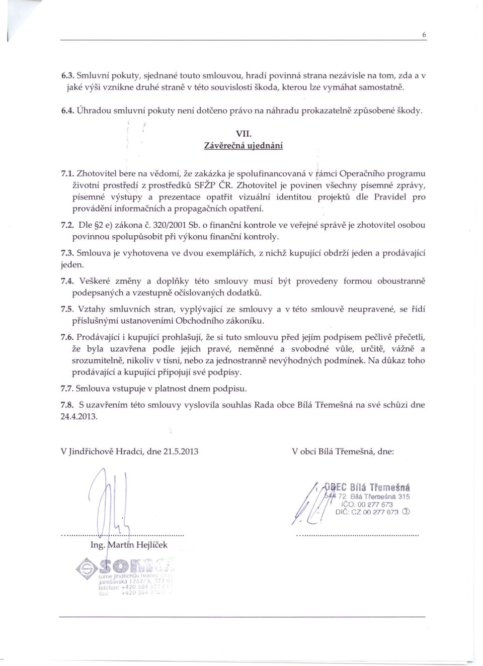 Zhotovitel bere na vědomí, že zakázka je spolufinancovaná v rámci Operačního programu životní prostředí z prostředků SFŽP ČR.