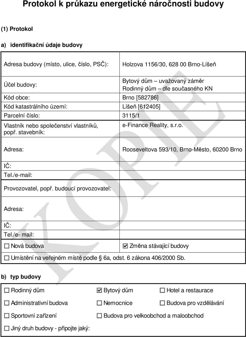 stavebník: Bytový dům uvažovaný záměr Rodinný dům dle současného KN efinance Reality, s.r.o. Adresa: Rooseveltova 593/10, BrnoMěsto, 60200 Brno IČ: Tel./email: Provozovatel, popř.