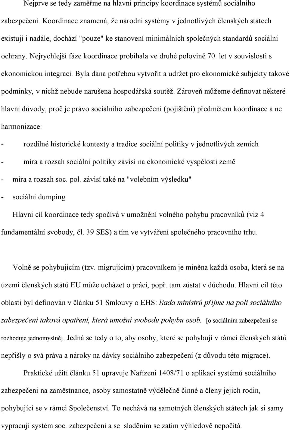 Nejrychlejší fáze koordinace probíhala ve druhé polovině 70. let v souvislosti s ekonomickou integrací.