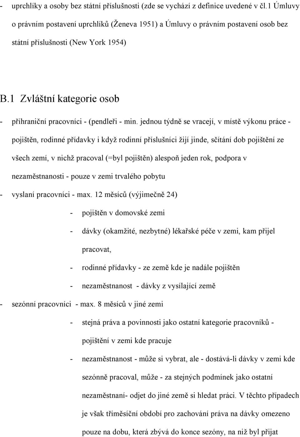 jednou týdně se vracejí, v místě výkonu práce - pojištěn, rodinné přídavky i když rodinní příslušníci žijí jinde, sčítání dob pojištění ze všech zemí, v nichž pracoval (=byl pojištěn) alespoň jeden
