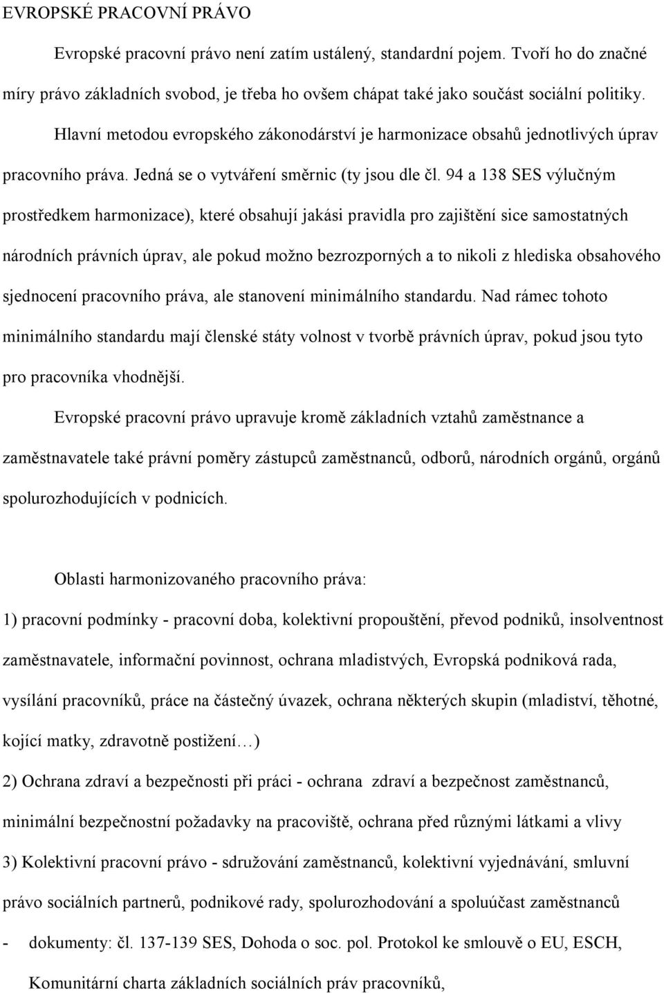 94 a 138 SES výlučným prostředkem harmonizace), které obsahují jakási pravidla pro zajištění sice samostatných národních právních úprav, ale pokud možno bezrozporných a to nikoli z hlediska