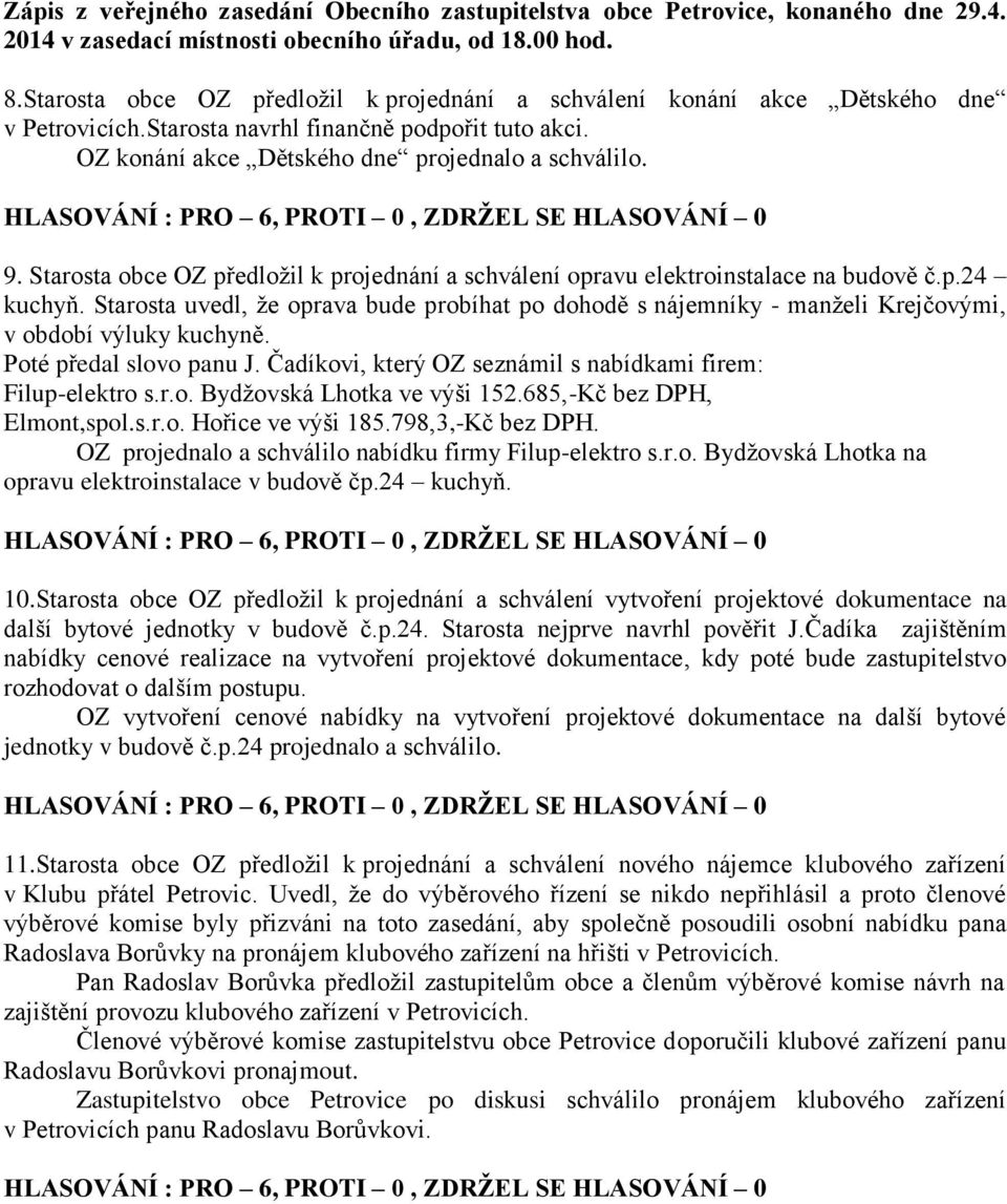 Starosta uvedl, že oprava bude probíhat po dohodě s nájemníky - manželi Krejčovými, v období výluky kuchyně. Poté předal slovo panu J. Čadíkovi, který OZ seznámil s nabídkami firem: Filup-elektro s.r.o. Bydžovská Lhotka ve výši 152.