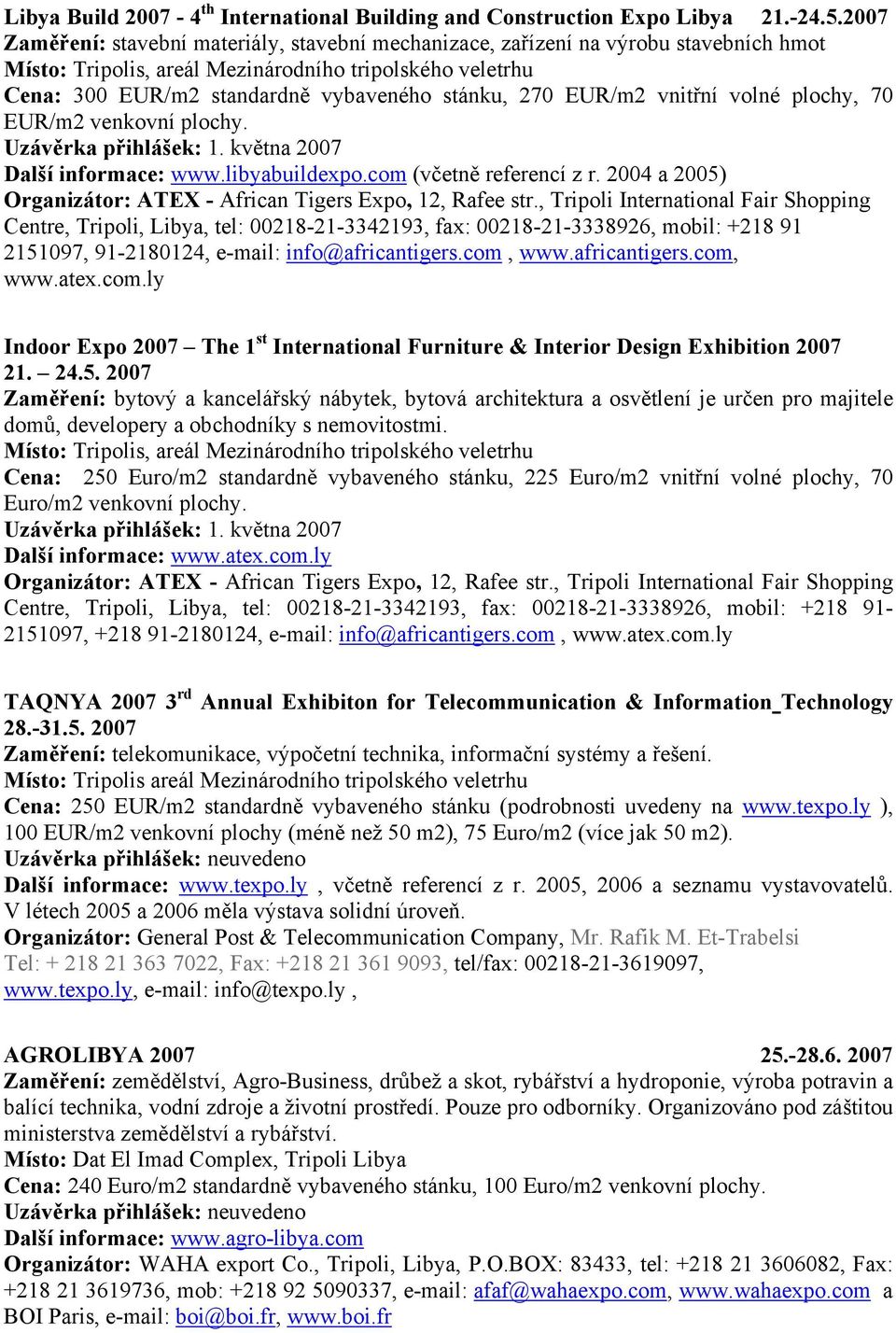 Uzávěrka přihlášek: 1. května 2007 Další informace: www.libyabuildexpo.com (včetně referencí z r. 2004 a 2005) Organizátor: ATEX - African Tigers Expo, 12, Rafee str.