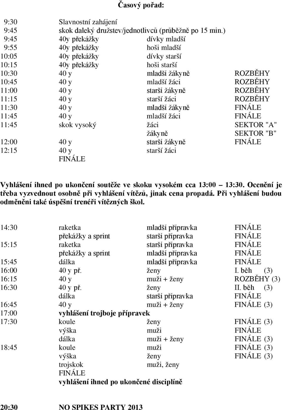 y starší žákyně ROZBĚHY 11:15 40 y starší žáci ROZBĚHY 11:30 40 y mladší žákyně FINÁLE 11:45 40 y mladší žáci FINÁLE 11:45 skok vysoký žáci SEKTOR "A" žákyně SEKTOR "B" 12:00 40 y starší žákyně