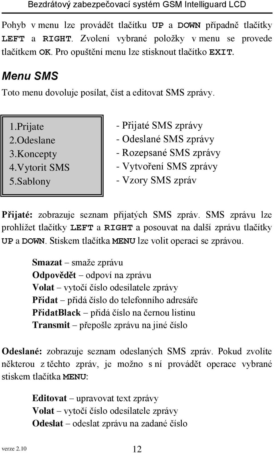 Sablony - Přijaté SMS zprávy - Odeslané SMS zprávy - Rozepsané SMS zprávy - Vytvoření SMS zprávy - Vzory SMS zpráv Přijaté: zobrazuje seznam přijatých SMS zpráv.