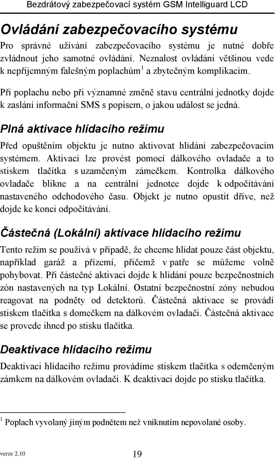 Při poplachu nebo při významné změně stavu centrální jednotky dojde k zaslání informační SMS s popisem, o jakou událost se jedná.